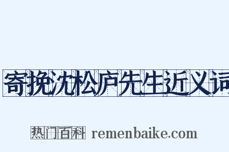 寄挽沈松庐先生近义词是什么意思的图片